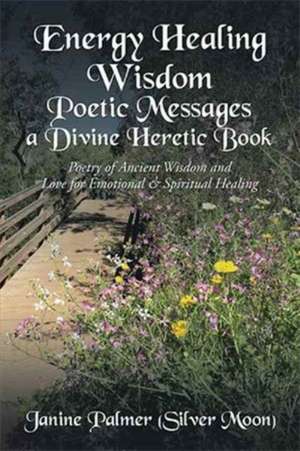 Energy Healing Wisdom-Poetic Messages a Divine Heretic Book de Janine Palmer (Silver Moon)