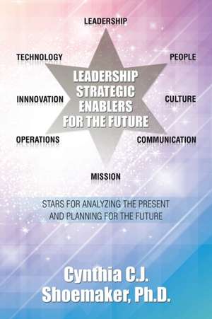 Leadership Strategic Enablers for the Future de Ph D Cynthia C. J. Shoemaker