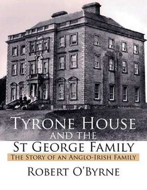 Tyrone House and the St George Family de Robert O'Byrne