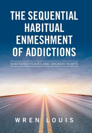 The Sequential Habitual Enmeshment of Addictions de Wren Louis