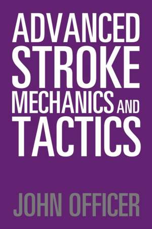 Advanced Stroke Mechanics and Tactics de John Officer