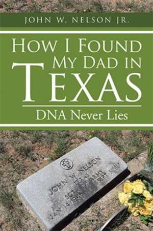 How I Found My Dad in Texas de John W. Nelson Jr.