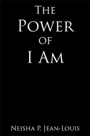 The Power of I Am de Neisha P. Jean-Louis