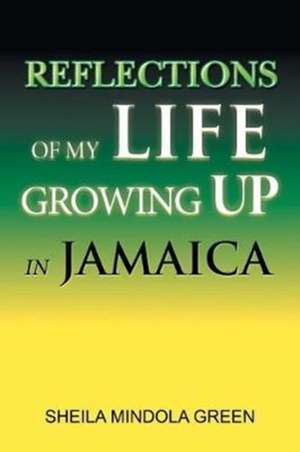 Reflections of My Life Growing Up in Jamaica de Sheila Mindola Green