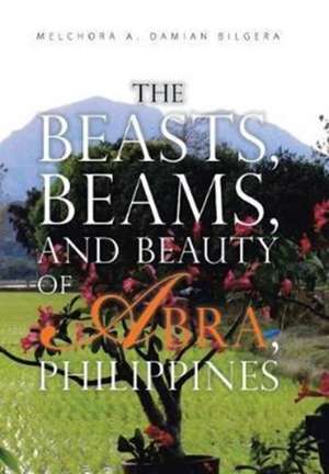 The Beasts, Beams, and Beauty of Abra, Philippines de Melchora A. Damian Bilgera