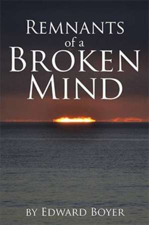 Remnants of a Broken Mind de Edward Boyer