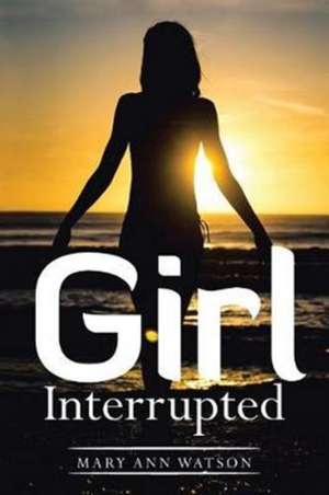 Girl Interrupted de Mary Ann Watson