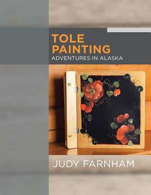 Tole Painting Adventures in Alaska de Farnham, Judy