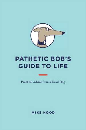 Pathetic Bob's Guide to Life de Mike Hood