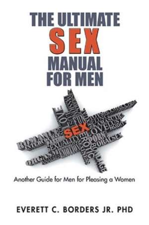 The Ultimate Sex Manual for Men de Everett C. Borders Jr.