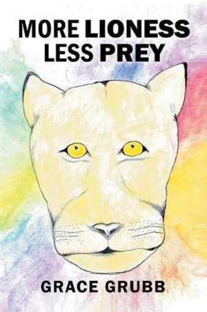 More Lioness Less Prey de Grace Grubb