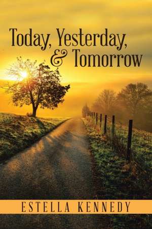 Today, Yesterday, & Tomorrow de Estella Kennedy