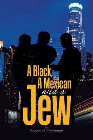 A Black, a Mexican and a Jew de Freedman, Robert M.