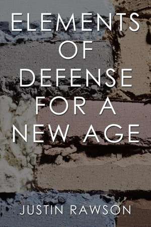 Elements of Defense for a New Age de Justin Rawson