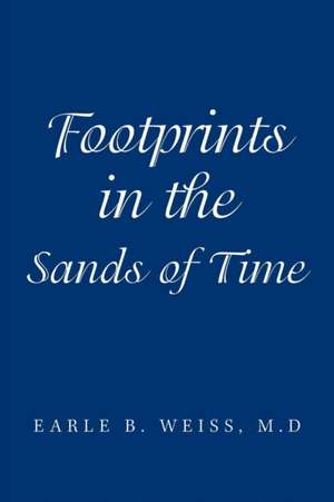 Footprints in the Sands of Time de Earle B. Weiss M. D