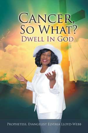 Cancer, so What? de Evangelist Elveria Lloyd-Webb