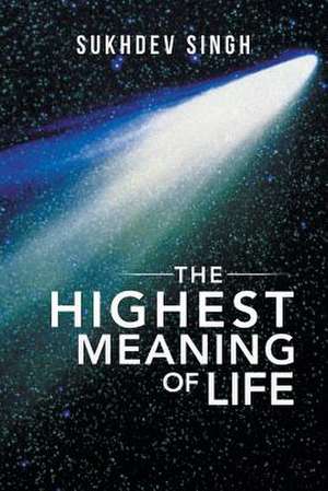 The Highest Meaning of Life de Sukhdev Singh