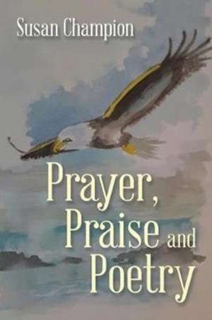 Prayer, Praise and Poetry de Susan Champion