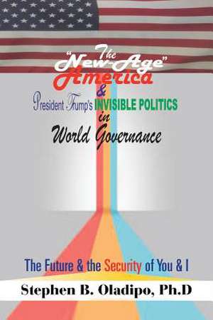 The "New-Age America" & President Trump's Invisible Politics in World Governance de PhD