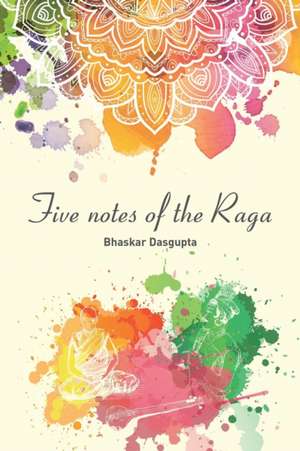 Five Notes of the Raga de Bhaskar Dasgupta