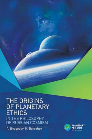 The Origins of Planetary Ethics in the Philosophy of Russian Cosmism de A. Bezgodov