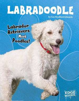 Labradoodle: Labrador Retrievers Meet Poodles! de Sue Bradford Edwards