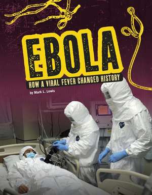 Ebola: How a Viral Fever Changed History de Mark K. Lewis