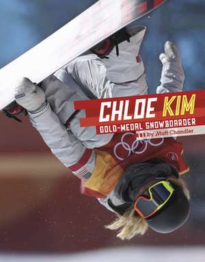 Chloe Kim: Gold-Medal Snowboarder de Matt Chandler