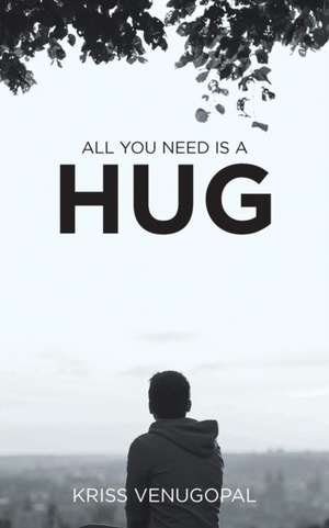 All You Need Is a Hug de Kriss Venugopal