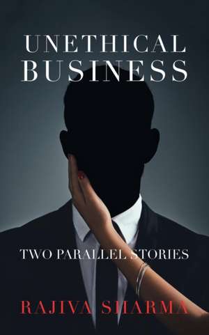 Unethical Business de Rajiva Sharma