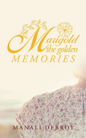 Marigold - the Golden Memories de Manali Debroy