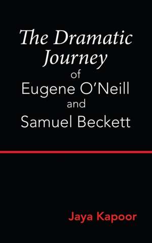 The Dramatic Journey of Eugene O'Neill and Samuel Beckett de Jaya Kapoor