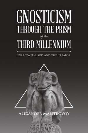 Gnosticism Through the Prism of the Third Millennium de Alexander Maistrovoy