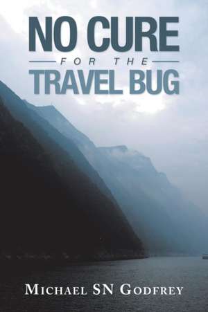 No Cure for the Travel Bug de Michael Sn Godfrey