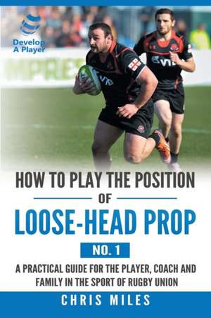 How to Play the Position of Loose-Head Prop (No. 1) de Chris Miles