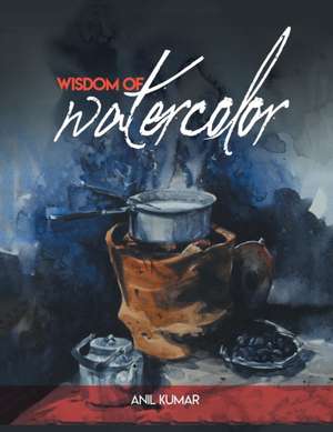 Wisdom of Watercolor de Anil Kumar