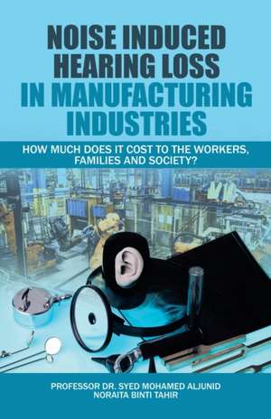 Noise Induced Hearing Loss in Manufacturing Industries de Syed Aljunid