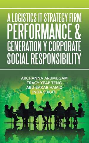 A Logistics It Strategy Firm Performance & Generation Y Corporate Social Responsibility de Archanna Arumugam