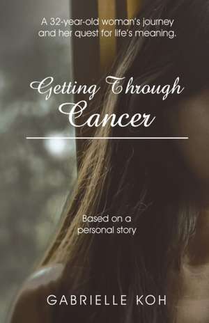 Getting Through Cancer de Gabrielle Koh