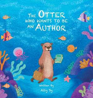 The Otter Who Wants to Be an Author de Ally Sy