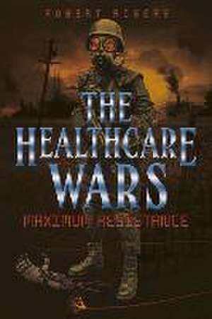 The Healthcare Wars: Maximum Resistance Volume 1 de Robert Rogers