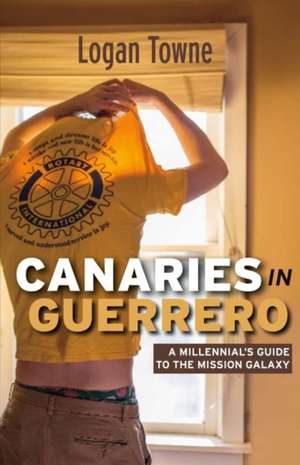 Canaries in Guerrero: A Millennials Guide to the Mission Galaxy Volume 1 de Logan Towne