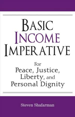 Basic Income Imperative: For Peace, Justice, Liberty, and Personal Dignity Volume 1 de Steven Shafarman