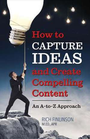 How to Capture Ideas and Create Compelling Content de Finlinson, Rich