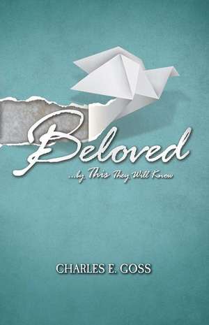 Beloved: ...by This They Will Know Volume 1 de Charles E. Goss