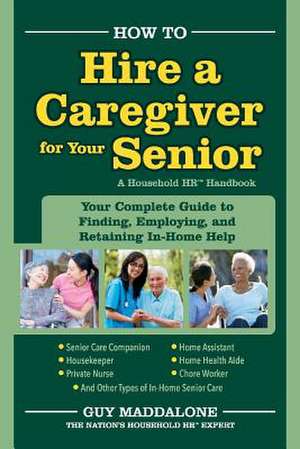 How to Hire a Caregiver for Your Senior: Your Complete Guide to Finding, Employing, and Retaining In-Home Help Volume 1 de Guy Maddalone