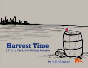 Harvest Time: A Day in the Life of Picking Potatoes Volume 1 de Pete Robinson