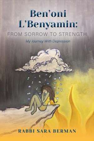 Ben'oni l'Benyamin: From Sorrow to Strength: My Journey with Depression Volume 1 de Rabbi Sara Berman