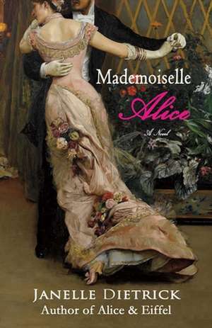 Mademoiselle Alice: A Novel Volume 1 de Janelle Dietrick