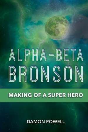 Alpha-Beta Bronson: Making of a Super Hero Volume 1 de Damon Powell